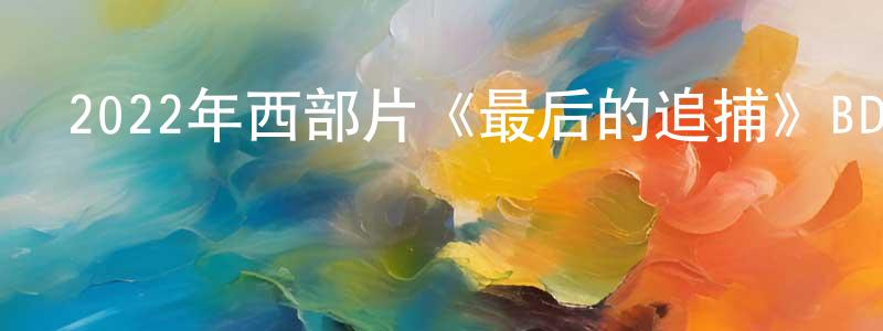 阿瑞娜的個人主頁,2022年西部片《最后的追捕》BD中英雙字迅雷下載_深夜電影